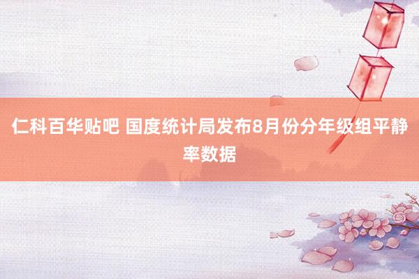 仁科百华贴吧 国度统计局发布8月份分年级组平静率数据