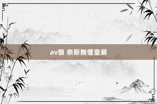 av狼 奈斯無懼皇蘇