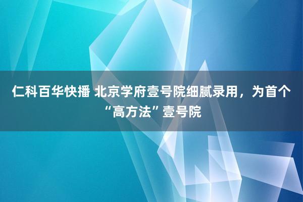 仁科百华快播 北京学府壹号院细腻录用，为首个“高方法”壹号院
