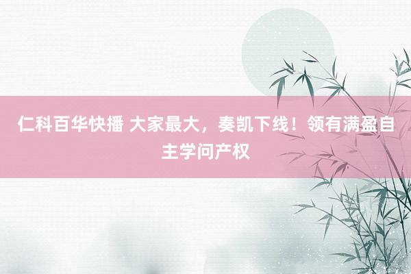 仁科百华快播 大家最大，奏凯下线！领有满盈自主学问产权