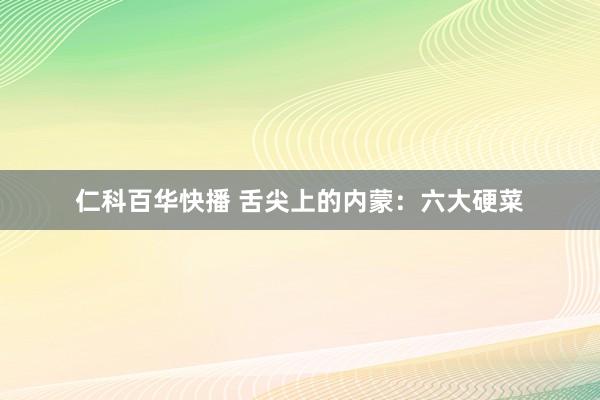 仁科百华快播 舌尖上的内蒙：六大硬菜