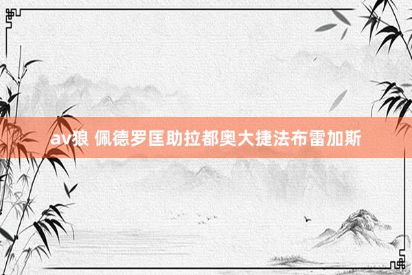av狼 佩德罗匡助拉都奥大捷法布雷加斯