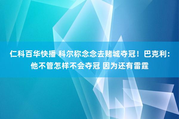 仁科百华快播 科尔称念念去赌城夺冠！巴克利：他不管怎样不会夺冠 因为还有雷霆
