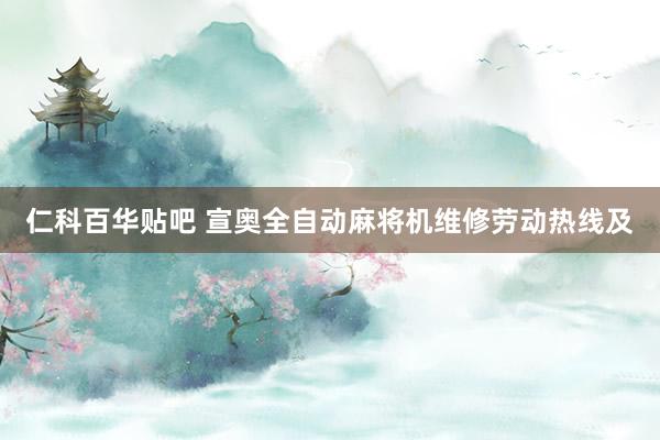 仁科百华贴吧 宣奥全自动麻将机维修劳动热线及