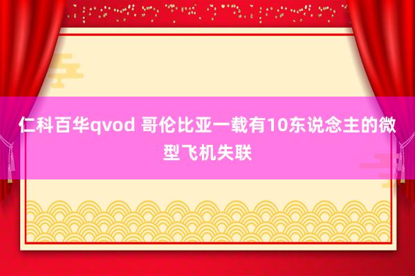 仁科百华qvod 哥伦比亚一载有10东说念主的微型飞机失联