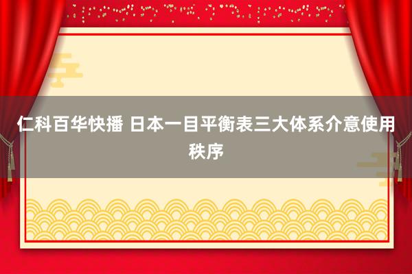 仁科百华快播 日本一目平衡表三大体系介意使用秩序