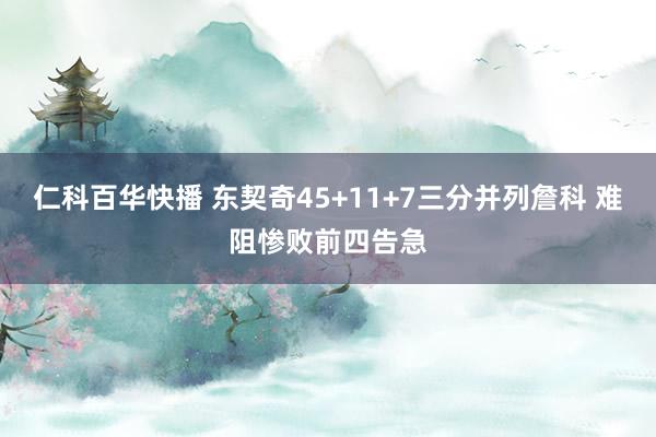 仁科百华快播 东契奇45+11+7三分并列詹科 难阻惨败前四告急