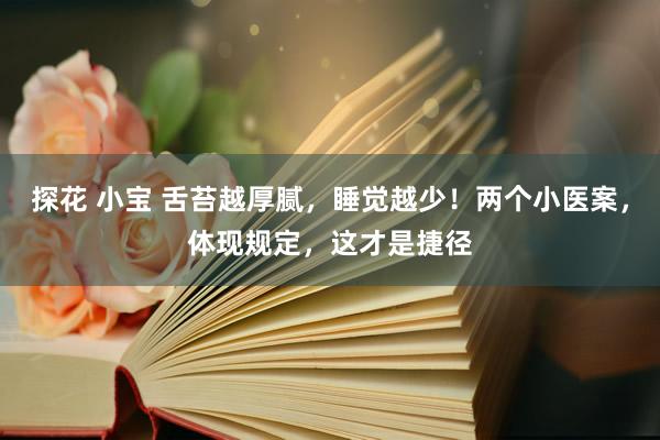 探花 小宝 舌苔越厚腻，睡觉越少！两个小医案，体现规定，这才是捷径