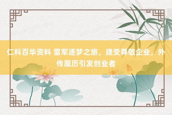 仁科百华资料 雷军逐梦之旅，建受尊敬企业，外传履历引发创业者