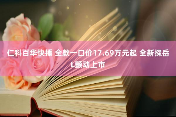 仁科百华快播 全款一口价17.69万元起 全新探岳L颤动上市