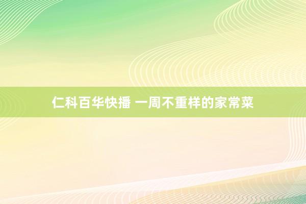 仁科百华快播 一周不重样的家常菜